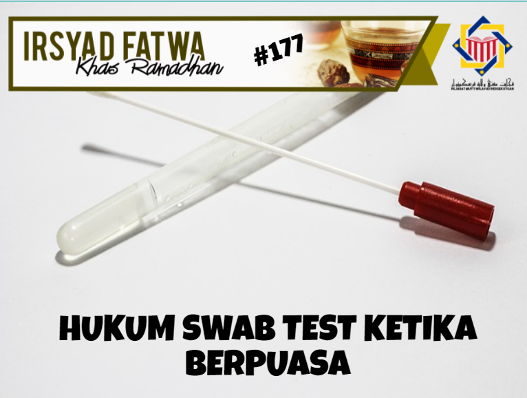 IRSYAD FATWA KHAS RAMADHAN SIRI KE 177 : HUKUM SWAB TEST KETIKA SEDANG BERPUASA