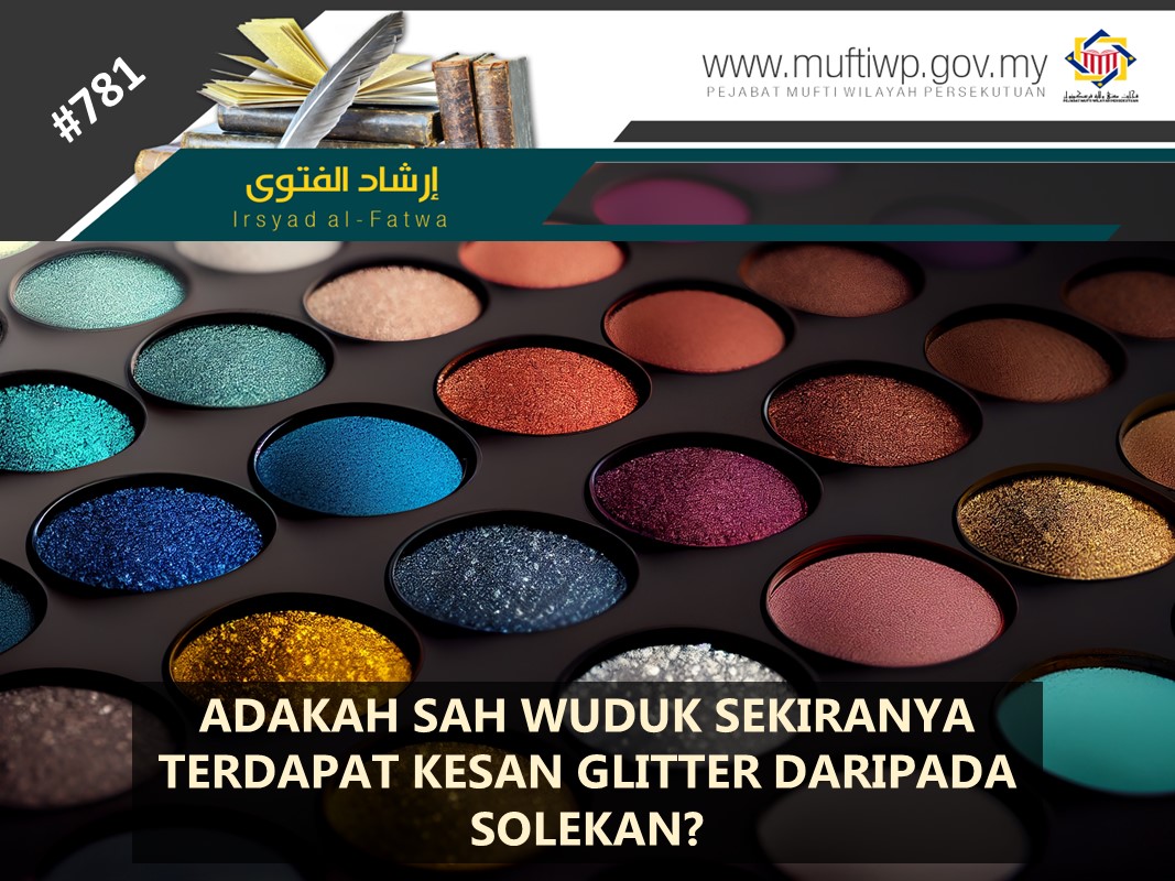 ADAKAH SAH WUDUK SEKIRANYA TERDAPAT KESAN GLITTER DARIPADA SOLEKAN